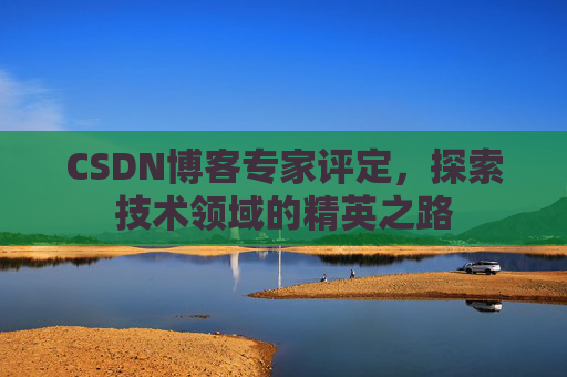 CSDN博客专家评定，探索技术领域的精英之路
