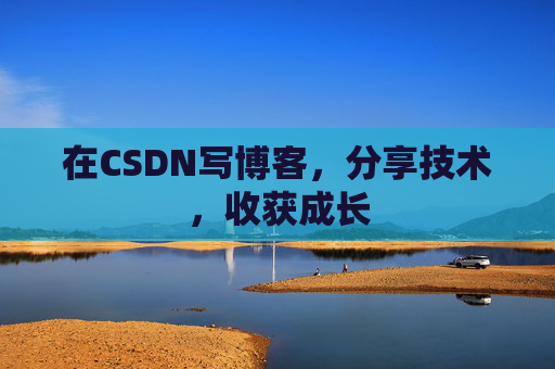 在CSDN写博客，分享技术，收获成长